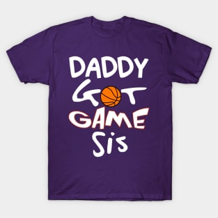 Daddy Got Game Sis (Basketball) T-Shirt